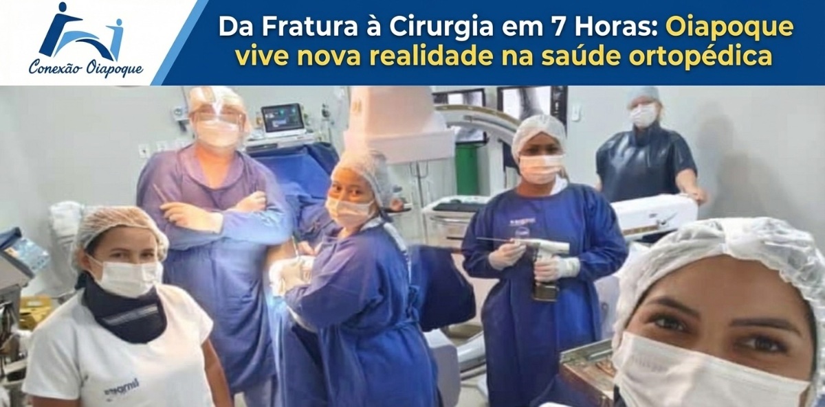 Da Fratura à Cirurgia em 7 Horas: Oiapoque vive nova realidade na saúde ortopédica