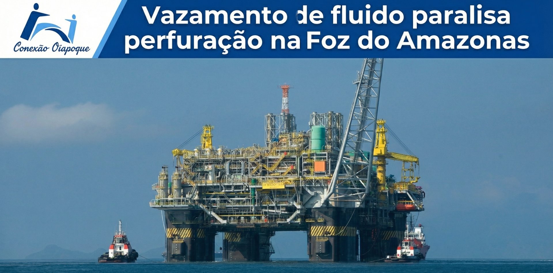 Vazamento de fluido paralisa perfuração na Foz do Amazonas